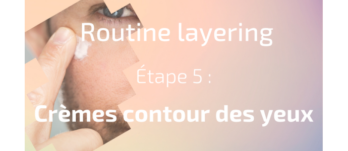 La routine layering - Etape 5 : crème contour des yeux