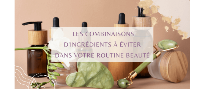  Les combinaisons d'Ingrédients à éviter dans votre routine beauté